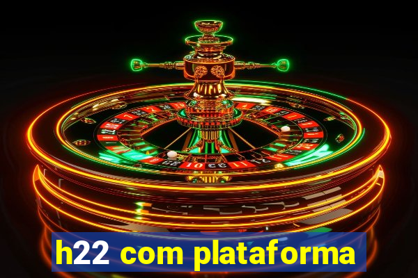 h22 com plataforma